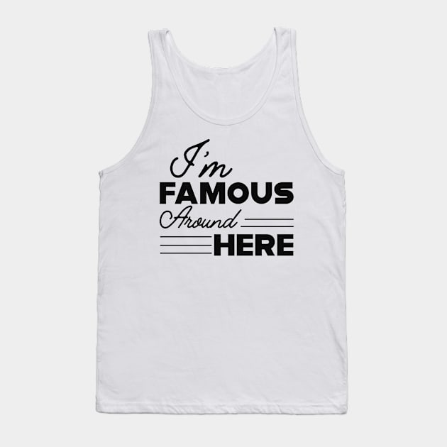 Teenager Girl - I'm famous around here Tank Top by KC Happy Shop